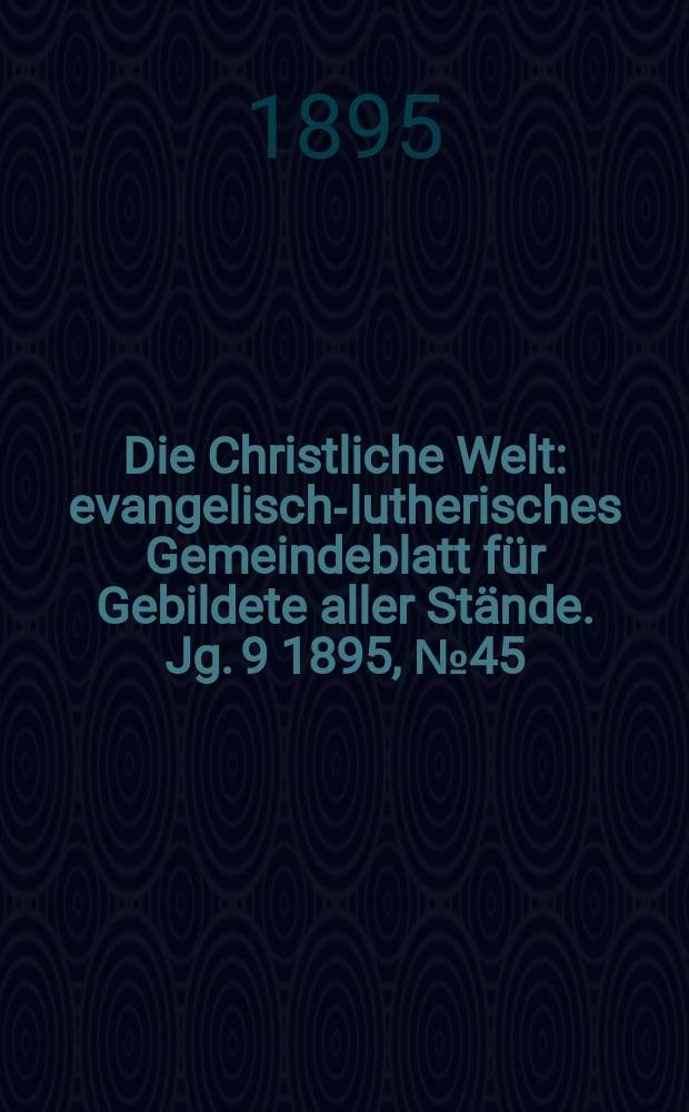 Die Christliche Welt : evangelisch-lutherisches Gemeindeblatt für Gebildete aller Stände. Jg. 9 1895, № 45