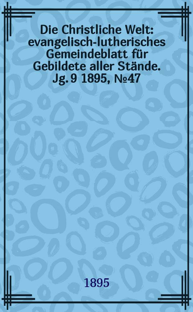 Die Christliche Welt : evangelisch-lutherisches Gemeindeblatt für Gebildete aller Stände. Jg. 9 1895, № 47