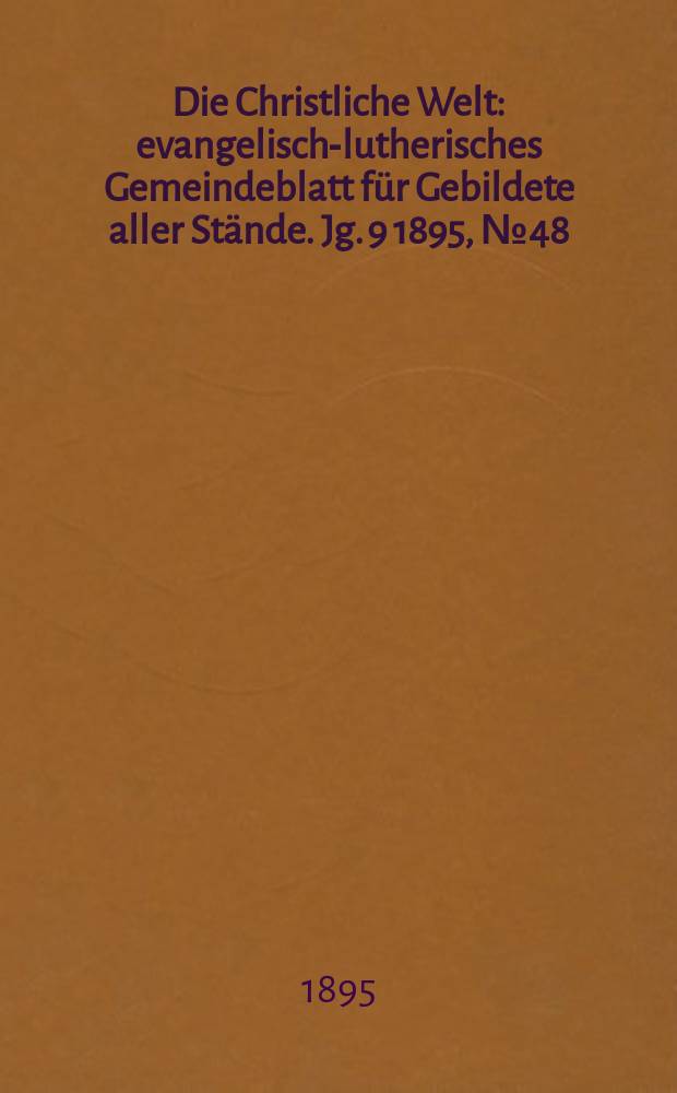 Die Christliche Welt : evangelisch-lutherisches Gemeindeblatt für Gebildete aller Stände. Jg. 9 1895, № 48