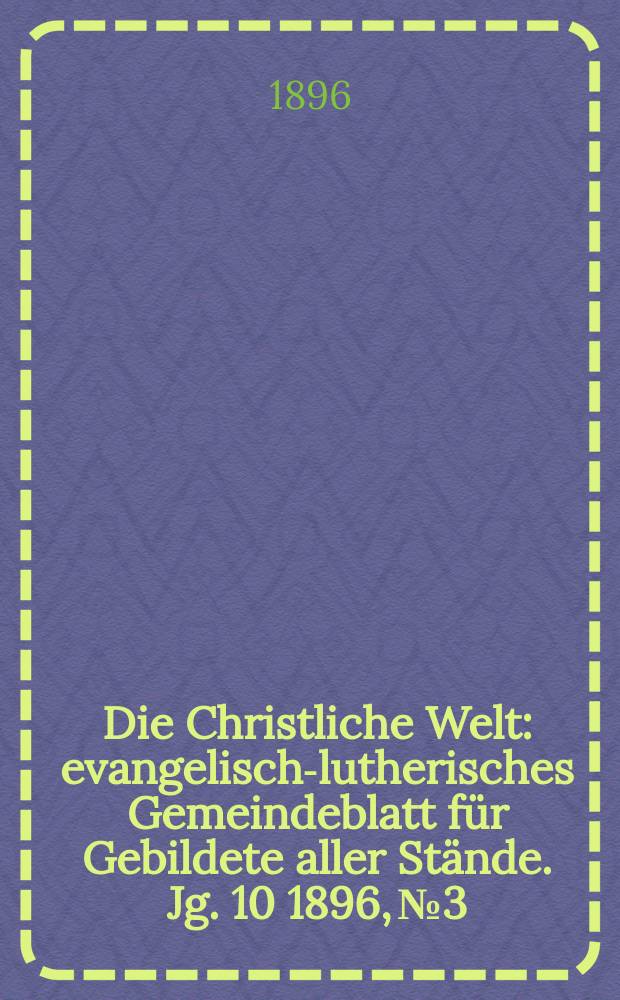 Die Christliche Welt : evangelisch-lutherisches Gemeindeblatt für Gebildete aller Stände. Jg. 10 1896, № 3