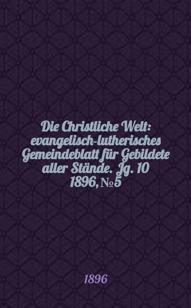 Die Christliche Welt : evangelisch-lutherisches Gemeindeblatt für Gebildete aller Stände. Jg. 10 1896, № 5