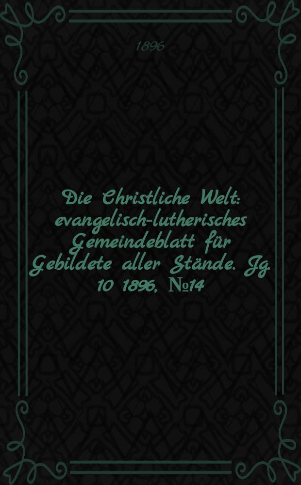 Die Christliche Welt : evangelisch-lutherisches Gemeindeblatt für Gebildete aller Stände. Jg. 10 1896, № 14