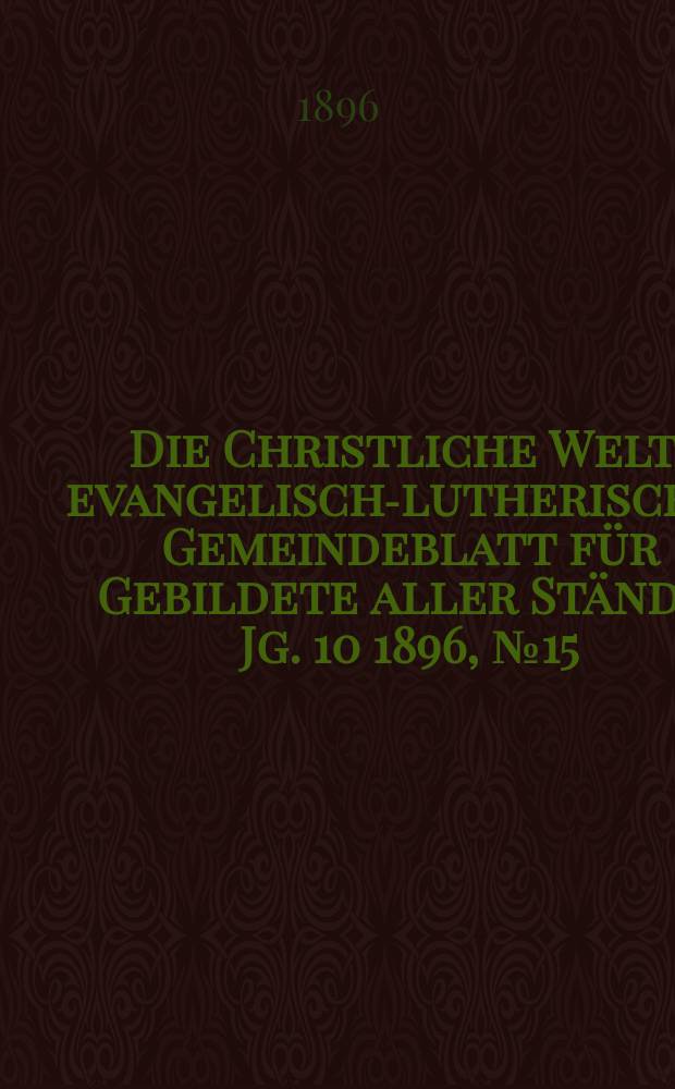Die Christliche Welt : evangelisch-lutherisches Gemeindeblatt für Gebildete aller Stände. Jg. 10 1896, № 15