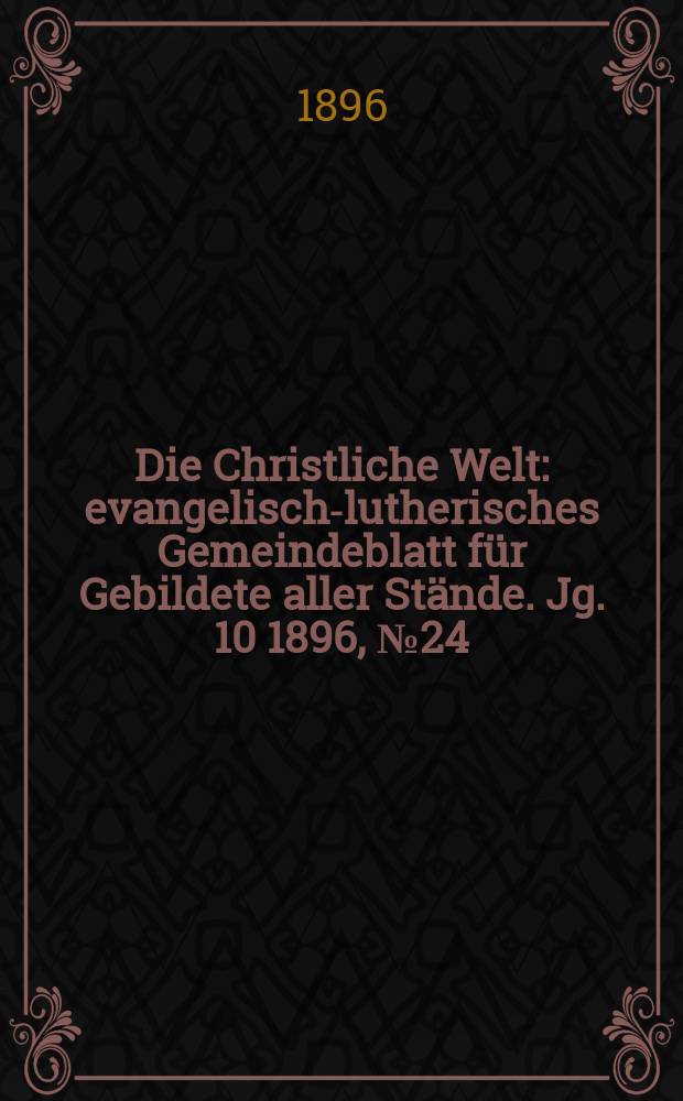 Die Christliche Welt : evangelisch-lutherisches Gemeindeblatt für Gebildete aller Stände. Jg. 10 1896, № 24