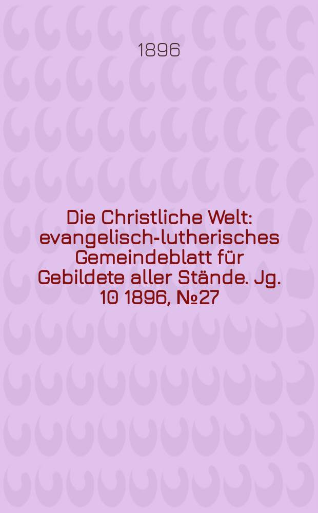 Die Christliche Welt : evangelisch-lutherisches Gemeindeblatt für Gebildete aller Stände. Jg. 10 1896, № 27