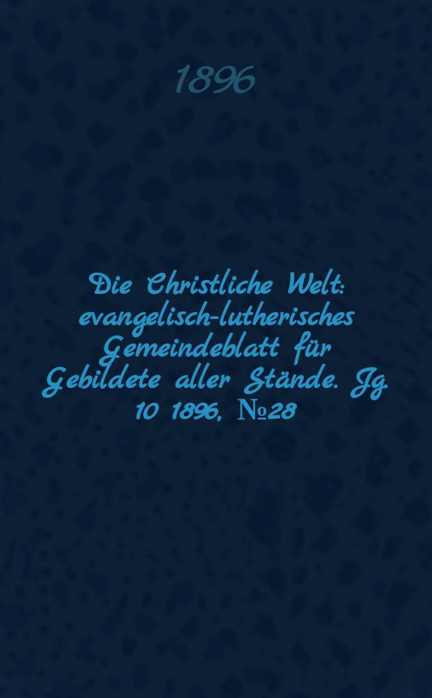 Die Christliche Welt : evangelisch-lutherisches Gemeindeblatt für Gebildete aller Stände. Jg. 10 1896, № 28