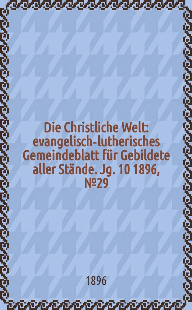 Die Christliche Welt : evangelisch-lutherisches Gemeindeblatt für Gebildete aller Stände. Jg. 10 1896, № 29