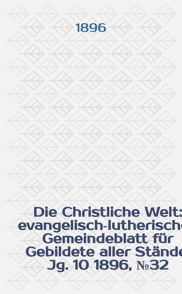 Die Christliche Welt : evangelisch-lutherisches Gemeindeblatt für Gebildete aller Stände. Jg. 10 1896, № 32