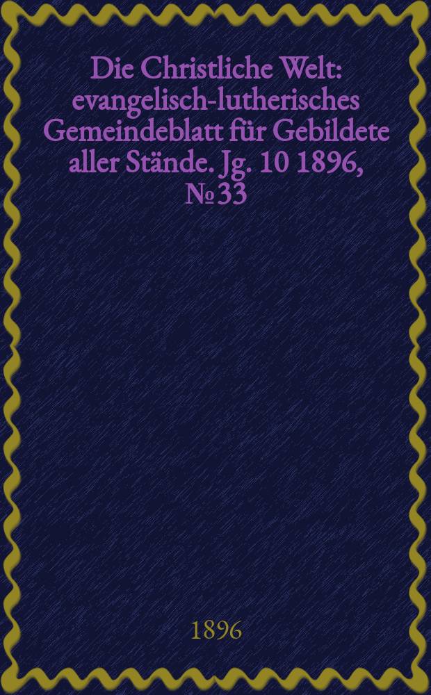 Die Christliche Welt : evangelisch-lutherisches Gemeindeblatt für Gebildete aller Stände. Jg. 10 1896, № 33