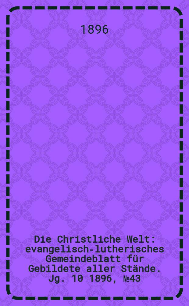 Die Christliche Welt : evangelisch-lutherisches Gemeindeblatt für Gebildete aller Stände. Jg. 10 1896, № 43