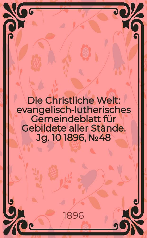 Die Christliche Welt : evangelisch-lutherisches Gemeindeblatt für Gebildete aller Stände. Jg. 10 1896, № 48