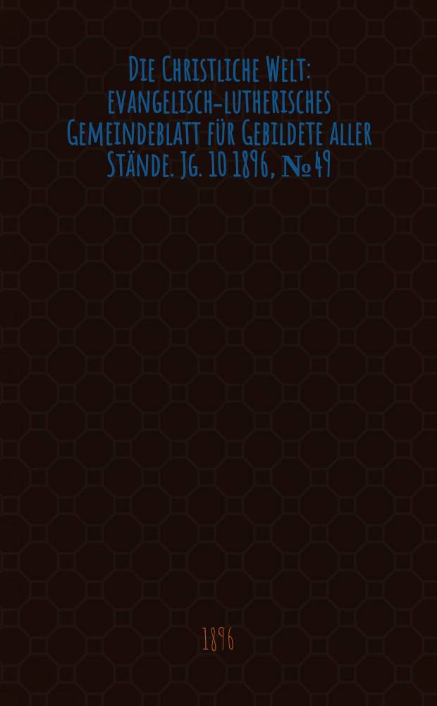 Die Christliche Welt : evangelisch-lutherisches Gemeindeblatt für Gebildete aller Stände. Jg. 10 1896, № 49