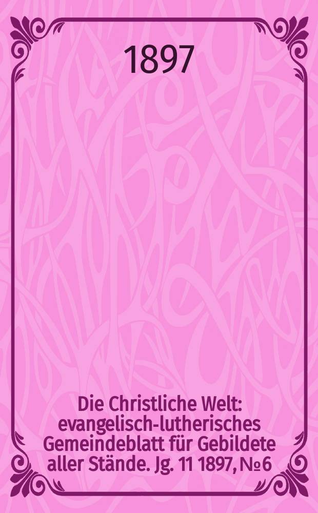 Die Christliche Welt : evangelisch-lutherisches Gemeindeblatt für Gebildete aller Stände. Jg. 11 1897, № 6