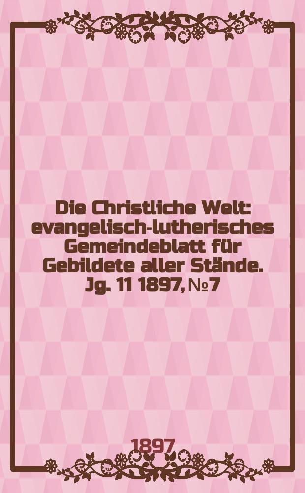 Die Christliche Welt : evangelisch-lutherisches Gemeindeblatt für Gebildete aller Stände. Jg. 11 1897, № 7