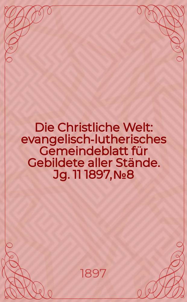 Die Christliche Welt : evangelisch-lutherisches Gemeindeblatt für Gebildete aller Stände. Jg. 11 1897, № 8