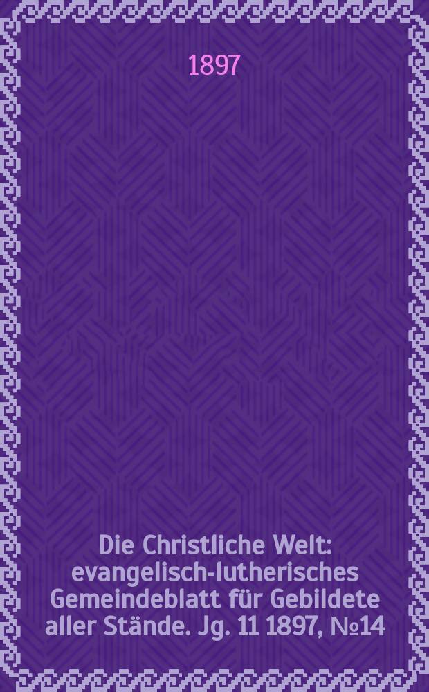 Die Christliche Welt : evangelisch-lutherisches Gemeindeblatt für Gebildete aller Stände. Jg. 11 1897, № 14