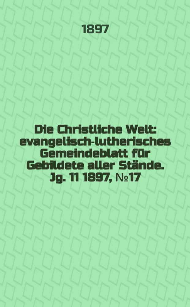 Die Christliche Welt : evangelisch-lutherisches Gemeindeblatt für Gebildete aller Stände. Jg. 11 1897, № 17