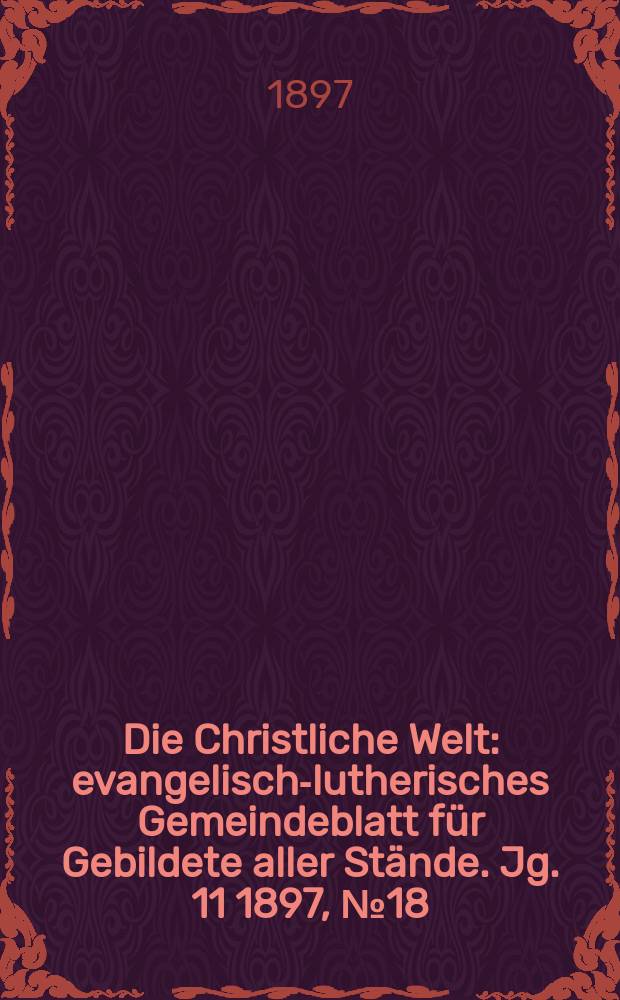 Die Christliche Welt : evangelisch-lutherisches Gemeindeblatt für Gebildete aller Stände. Jg. 11 1897, № 18