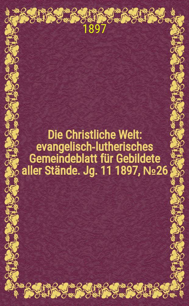 Die Christliche Welt : evangelisch-lutherisches Gemeindeblatt für Gebildete aller Stände. Jg. 11 1897, № 26