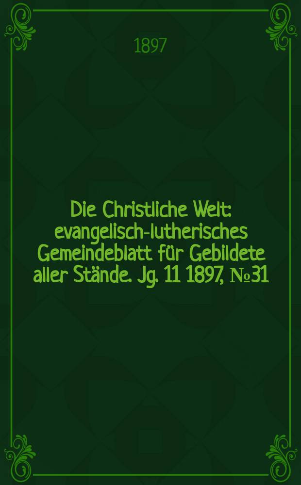 Die Christliche Welt : evangelisch-lutherisches Gemeindeblatt für Gebildete aller Stände. Jg. 11 1897, № 31