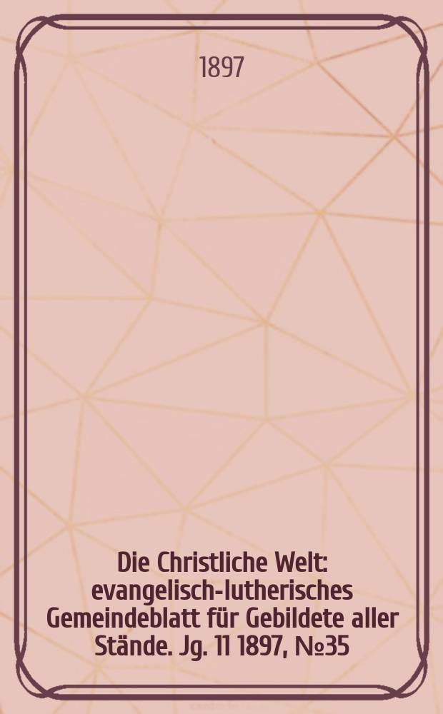 Die Christliche Welt : evangelisch-lutherisches Gemeindeblatt für Gebildete aller Stände. Jg. 11 1897, № 35