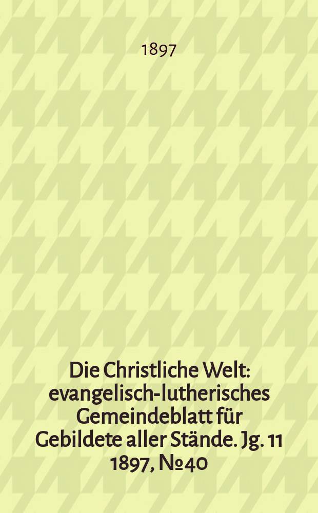 Die Christliche Welt : evangelisch-lutherisches Gemeindeblatt für Gebildete aller Stände. Jg. 11 1897, № 40