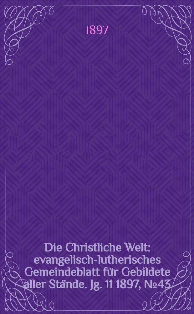 Die Christliche Welt : evangelisch-lutherisches Gemeindeblatt für Gebildete aller Stände. Jg. 11 1897, № 43