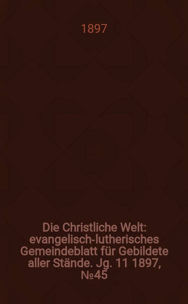 Die Christliche Welt : evangelisch-lutherisches Gemeindeblatt für Gebildete aller Stände. Jg. 11 1897, № 45