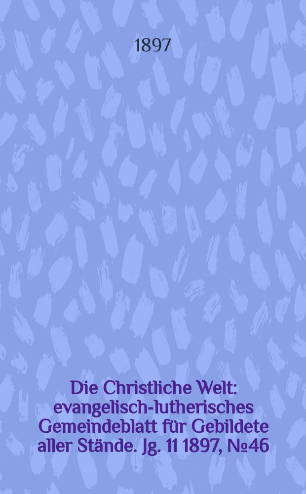 Die Christliche Welt : evangelisch-lutherisches Gemeindeblatt für Gebildete aller Stände. Jg. 11 1897, № 46