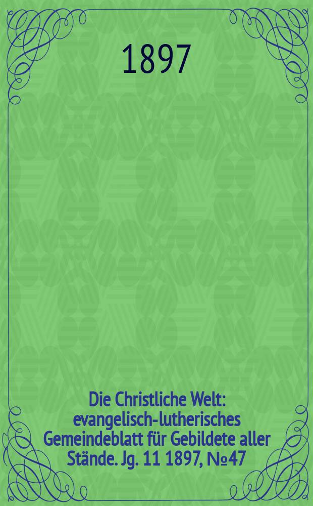 Die Christliche Welt : evangelisch-lutherisches Gemeindeblatt für Gebildete aller Stände. Jg. 11 1897, № 47