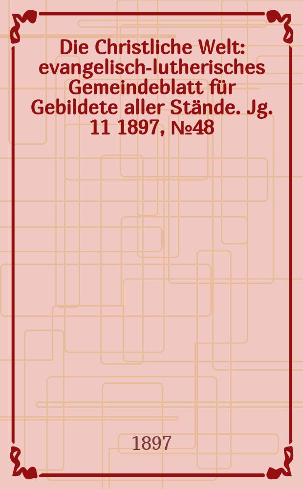 Die Christliche Welt : evangelisch-lutherisches Gemeindeblatt für Gebildete aller Stände. Jg. 11 1897, № 48
