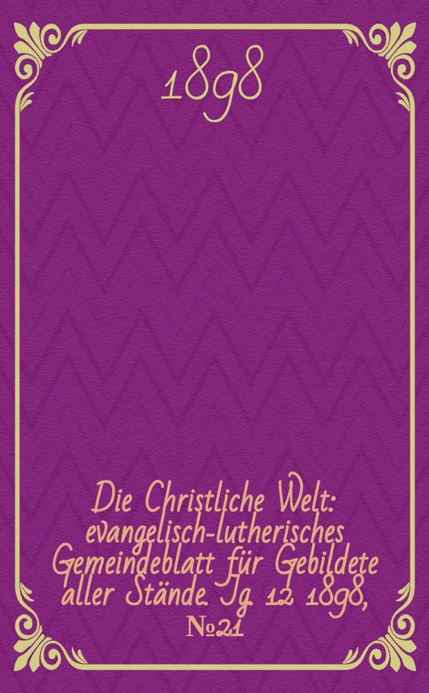 Die Christliche Welt : evangelisch-lutherisches Gemeindeblatt für Gebildete aller Stände. Jg. 12 1898, № 21