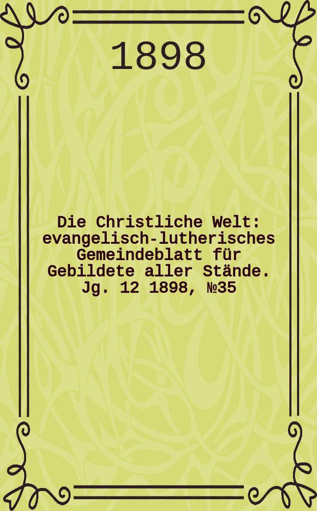 Die Christliche Welt : evangelisch-lutherisches Gemeindeblatt für Gebildete aller Stände. Jg. 12 1898, № 35