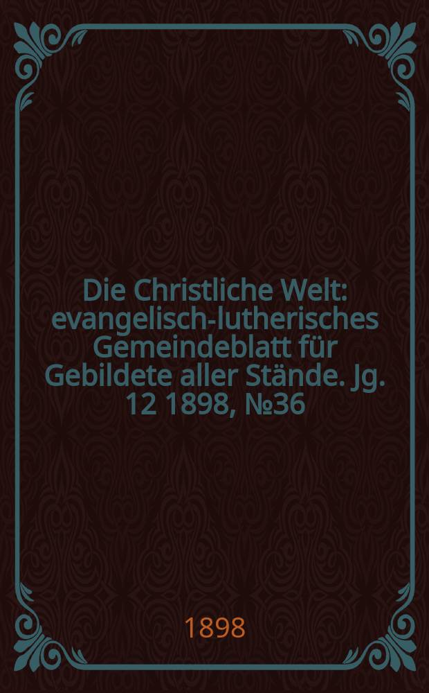 Die Christliche Welt : evangelisch-lutherisches Gemeindeblatt für Gebildete aller Stände. Jg. 12 1898, № 36
