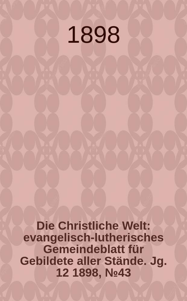 Die Christliche Welt : evangelisch-lutherisches Gemeindeblatt für Gebildete aller Stände. Jg. 12 1898, № 43