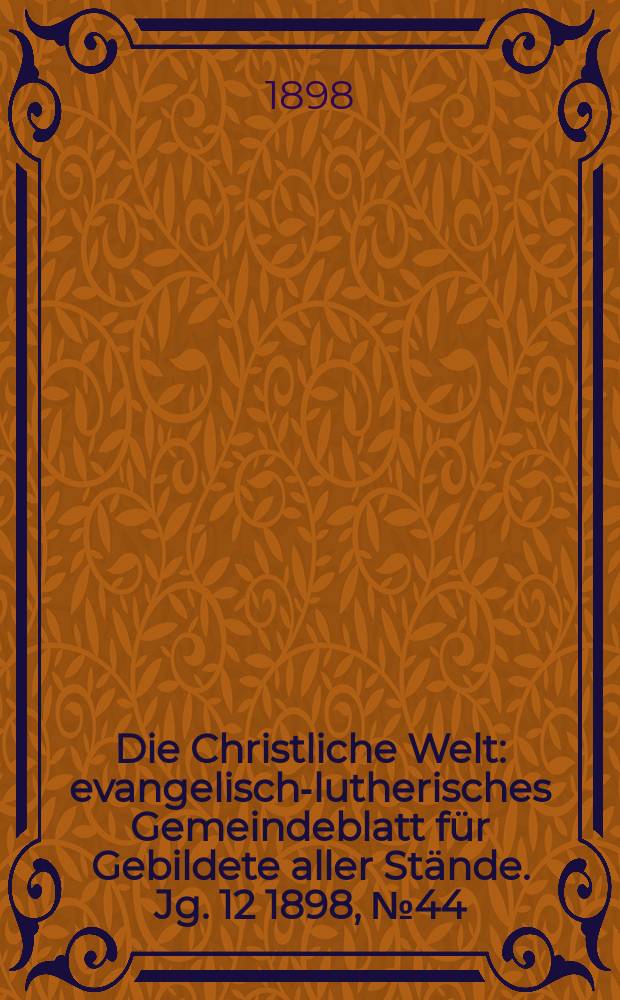 Die Christliche Welt : evangelisch-lutherisches Gemeindeblatt für Gebildete aller Stände. Jg. 12 1898, № 44
