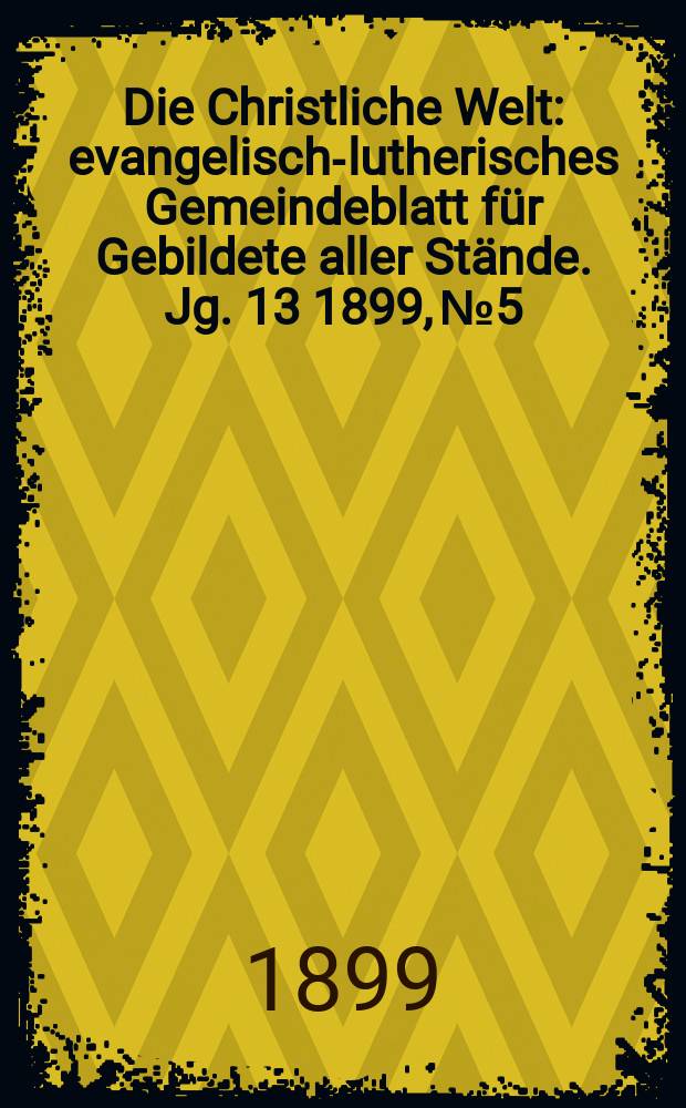 Die Christliche Welt : evangelisch-lutherisches Gemeindeblatt für Gebildete aller Stände. Jg. 13 1899, № 5