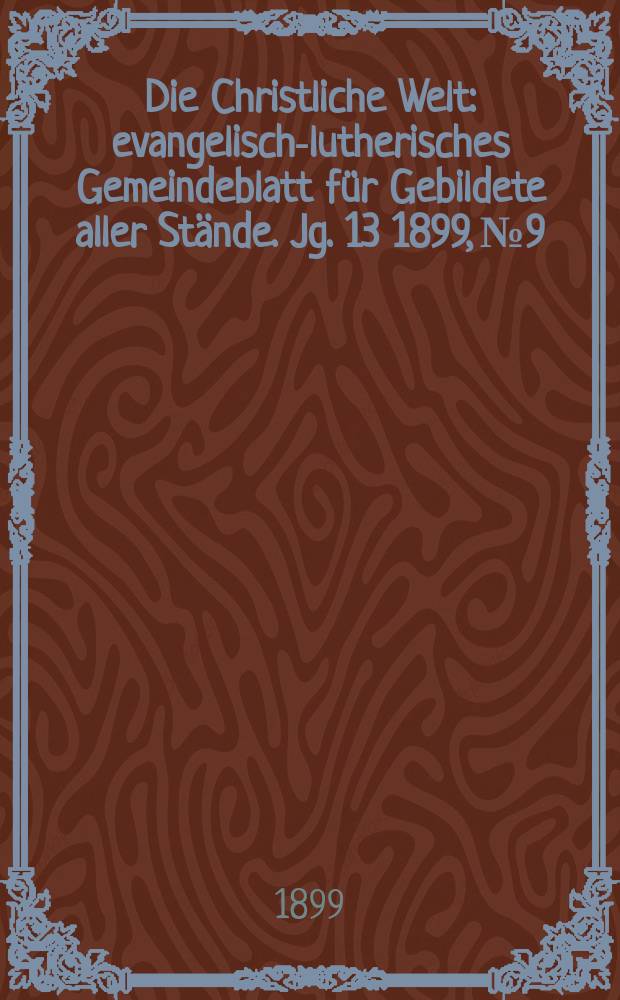 Die Christliche Welt : evangelisch-lutherisches Gemeindeblatt für Gebildete aller Stände. Jg. 13 1899, № 9