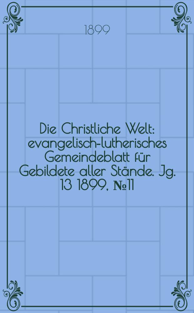 Die Christliche Welt : evangelisch-lutherisches Gemeindeblatt für Gebildete aller Stände. Jg. 13 1899, № 11