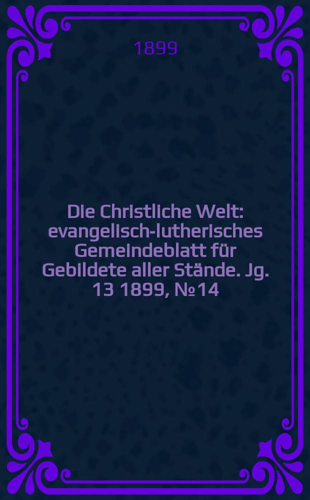 Die Christliche Welt : evangelisch-lutherisches Gemeindeblatt für Gebildete aller Stände. Jg. 13 1899, № 14