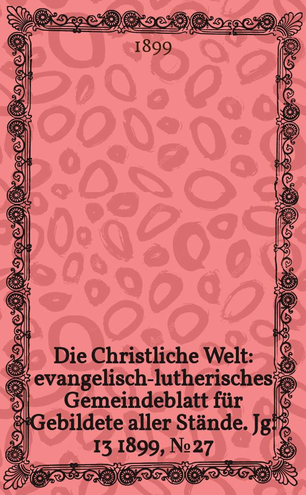 Die Christliche Welt : evangelisch-lutherisches Gemeindeblatt für Gebildete aller Stände. Jg. 13 1899, № 27
