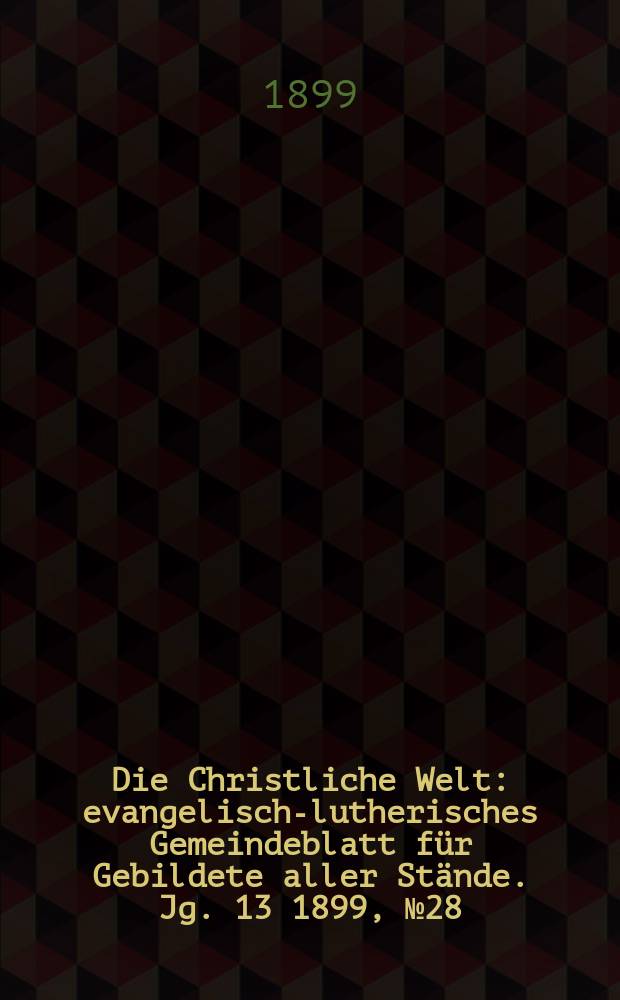 Die Christliche Welt : evangelisch-lutherisches Gemeindeblatt für Gebildete aller Stände. Jg. 13 1899, № 28