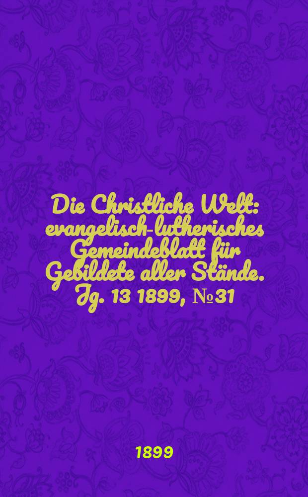 Die Christliche Welt : evangelisch-lutherisches Gemeindeblatt für Gebildete aller Stände. Jg. 13 1899, № 31