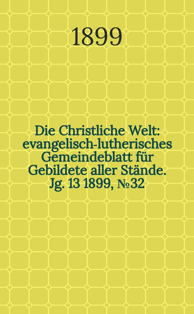 Die Christliche Welt : evangelisch-lutherisches Gemeindeblatt für Gebildete aller Stände. Jg. 13 1899, № 32
