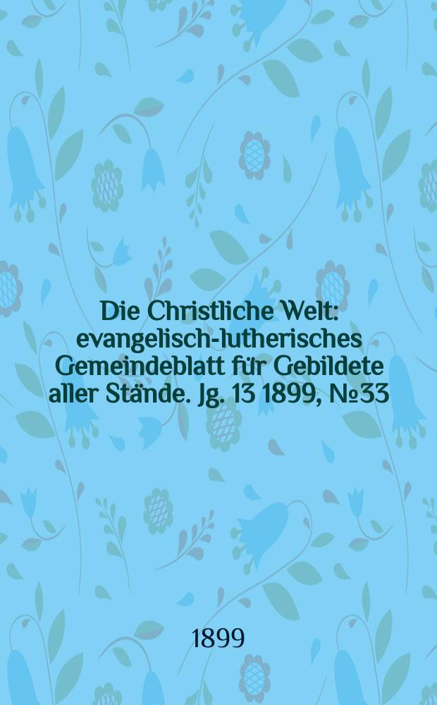 Die Christliche Welt : evangelisch-lutherisches Gemeindeblatt für Gebildete aller Stände. Jg. 13 1899, № 33