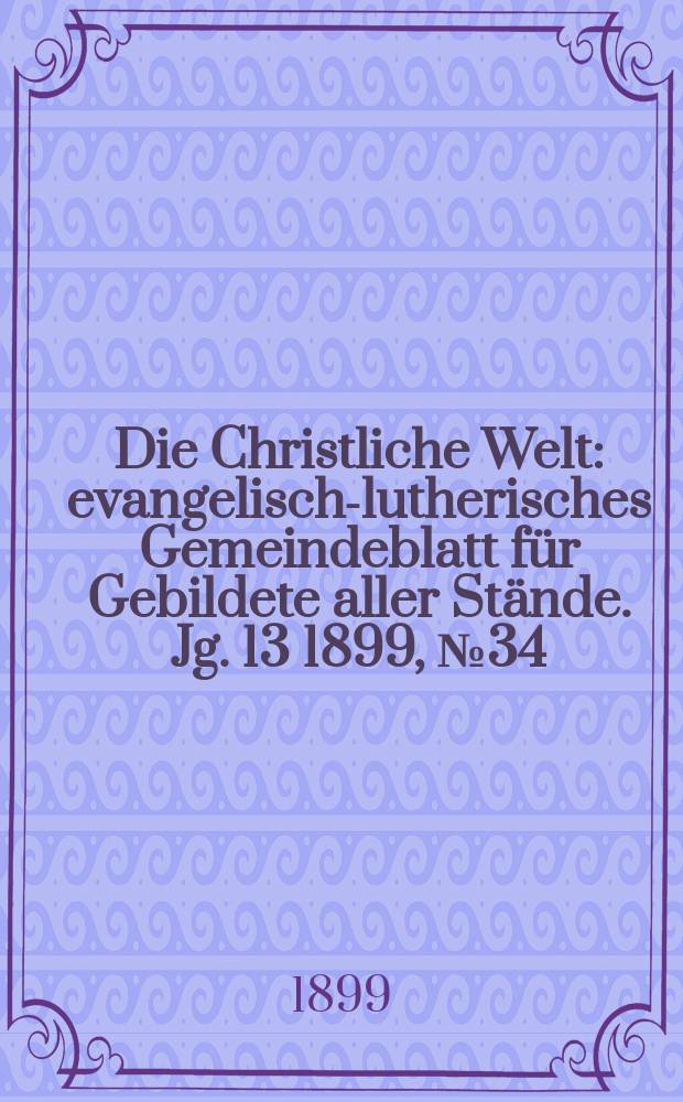 Die Christliche Welt : evangelisch-lutherisches Gemeindeblatt für Gebildete aller Stände. Jg. 13 1899, № 34