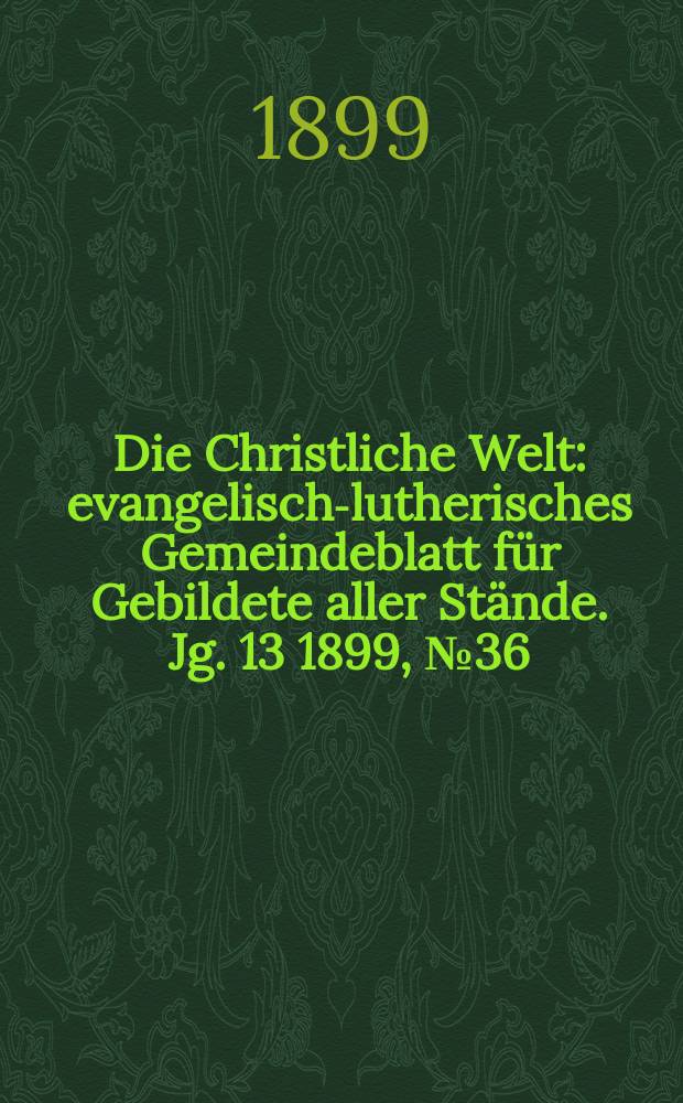 Die Christliche Welt : evangelisch-lutherisches Gemeindeblatt für Gebildete aller Stände. Jg. 13 1899, № 36