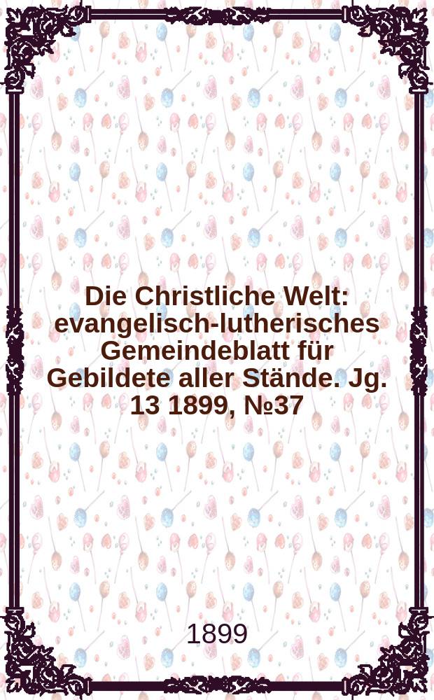Die Christliche Welt : evangelisch-lutherisches Gemeindeblatt für Gebildete aller Stände. Jg. 13 1899, № 37