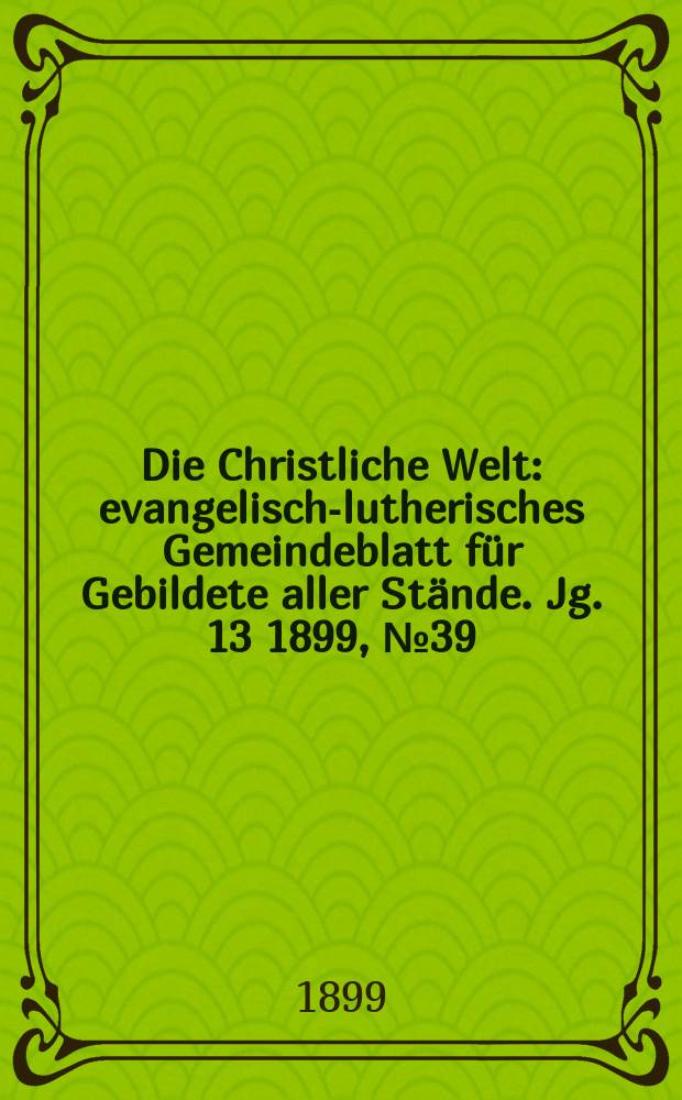 Die Christliche Welt : evangelisch-lutherisches Gemeindeblatt für Gebildete aller Stände. Jg. 13 1899, № 39