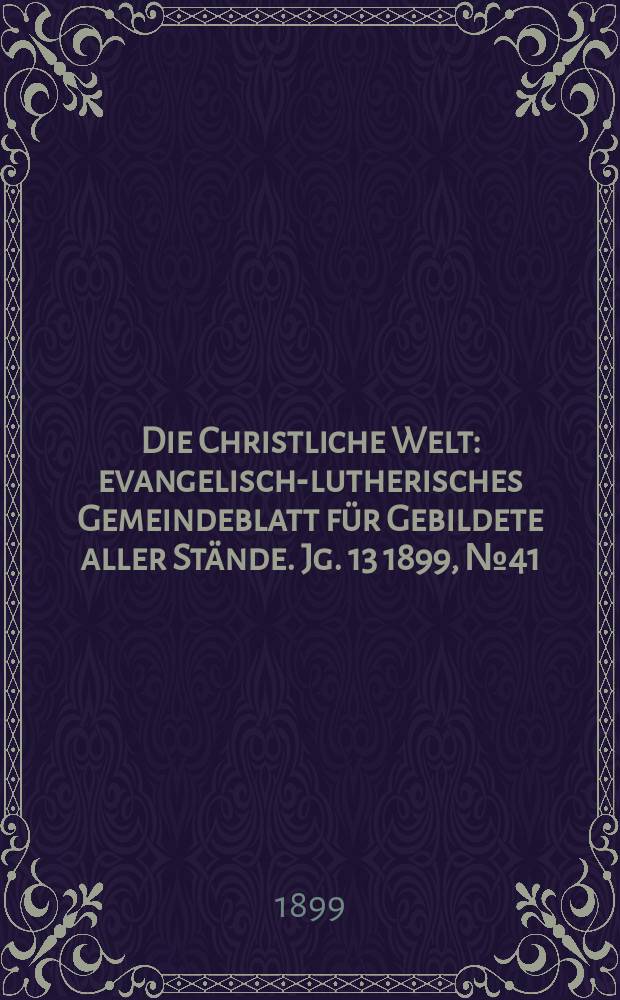 Die Christliche Welt : evangelisch-lutherisches Gemeindeblatt für Gebildete aller Stände. Jg. 13 1899, № 41